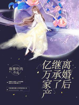 离婚后继承了亿万家产免费观看全集
