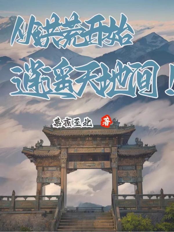 从洪荒开始到 诸天万界 全文免费阅读
