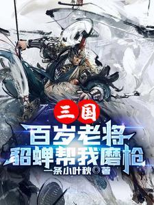 三国百岁老将貂蝉帮我磨枪