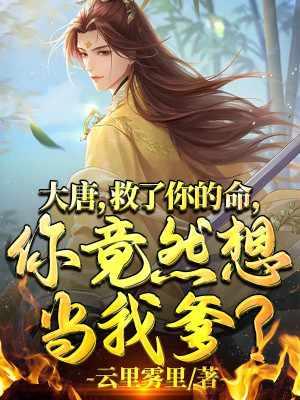 大唐救了你的命你竟然想当我爹3Q读书
