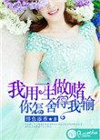 用我一生做赌你怎舍得我输免费阅读