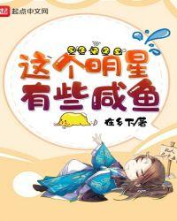 这个明星有些咸鱼几个女主