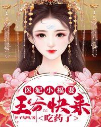 医妃小福妻王爷快来吃药了全文阅读