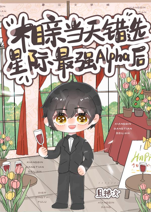 相亲当天错选星际最强Alpha后讲的什么