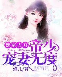 独家蜜婚;帝少宠妻太深度