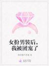 女扮男装后她成了团宠大佬txt