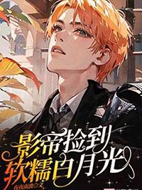影帝捡到软糯白月光晋江